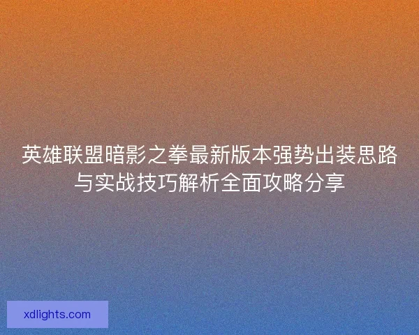 英雄联盟暗影之拳最新版本强势出装思路与实战技巧解析全面攻略分享