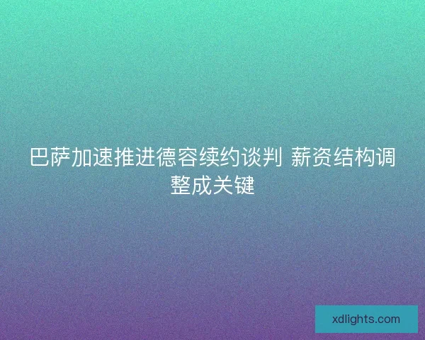 巴萨加速推进德容续约谈判 薪资结构调整成关键